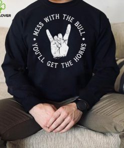 Mess with the bull you’ll get the horns shirt