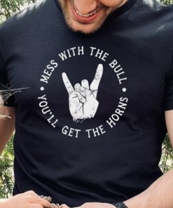 Mess with the bull you’ll get the horns shirt