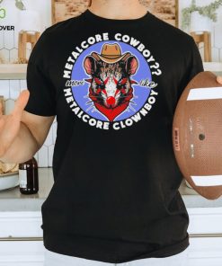 Metalcore Cowboy More Like Metalcore Clownboy T Shirts