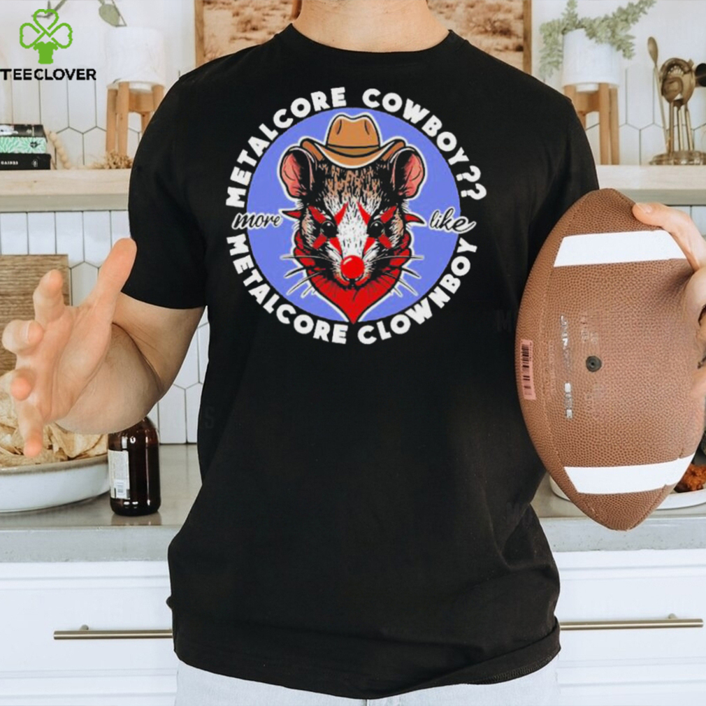 Metalcore Cowboy More Like Metalcore Clownboy T Shirts Metalcore Cowboy More Like Metalcore Clownboy T Shirts