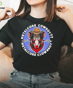 Metalcore Cowboy More Like Metalcore Clownboy T Shirts