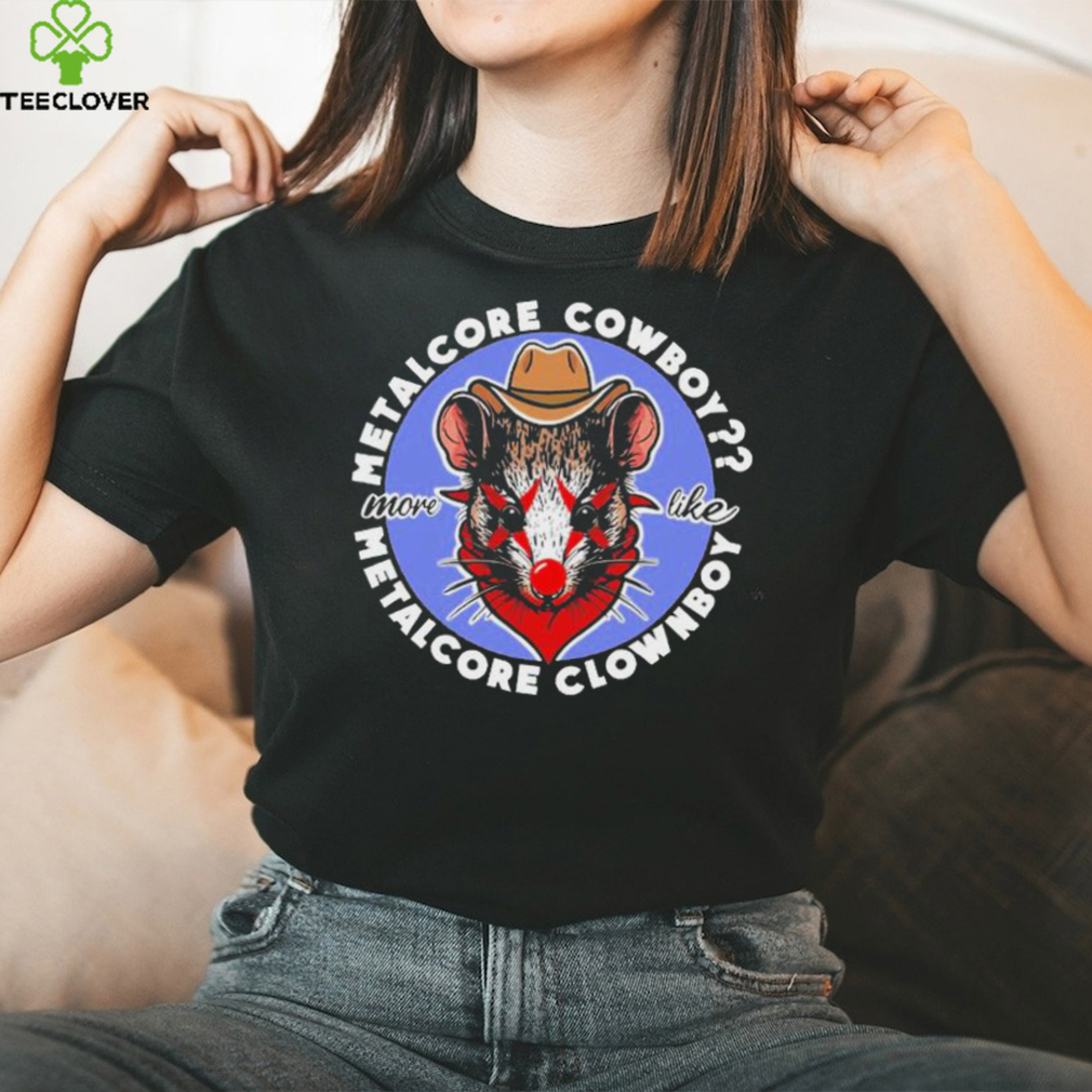 Metalcore Cowboy More Like Metalcore Clownboy T Shirts Metalcore Cowboy More Like Metalcore Clownboy T Shirts
