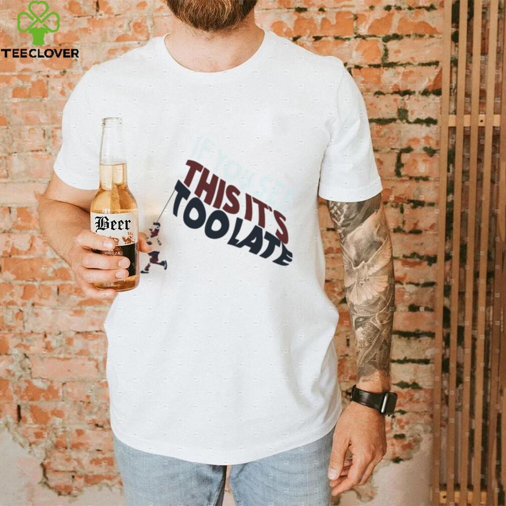 Metro Bloopin If You See This It’s Too Late T Shirt Metro Bloopin If You See This It’s Too Late T Shirt