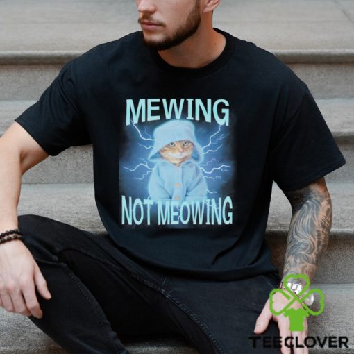 Mewing Not Meowing Cat Meme Funny shirt