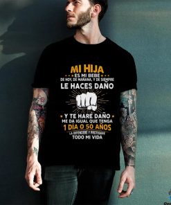 Mi Hija Es Mi Bebe Le Haces Dano 1 Dia O 50 Anos T Shirt