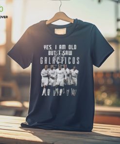 Yes, I Am Old But I Saw Real Madrid Galacticos Play On The Stadium T Shirt