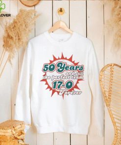 Miami Dolphins 50 Years And Still The Perfect Team 17 0 Forever Shirt