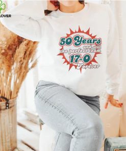 Miami Dolphins 50 Years And Still The Perfect Team 17 0 Forever Shirt