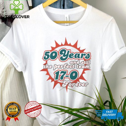 Miami Dolphins 50 Years And Still The Perfect Team 17 0 Forever Shirt