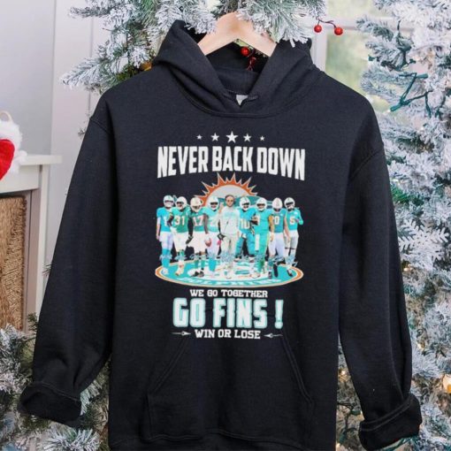 Miami Dolphins Never Back Down We Go Together Go Fins Win Or Lose Signatures Shirt