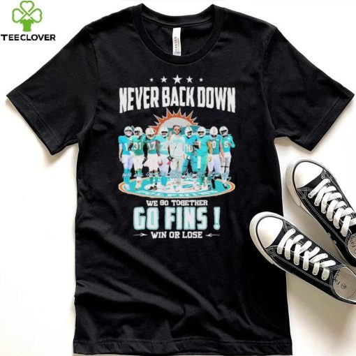 Miami Dolphins Never Back Down We Go Together Go Fins Win Or Lose Signatures Shirt