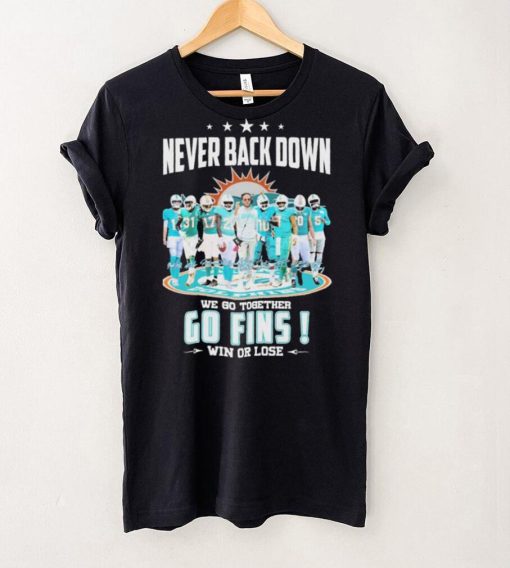 Miami Dolphins Never Back Down We Go Together Go Fins Win Or Lose Signatures Shirt