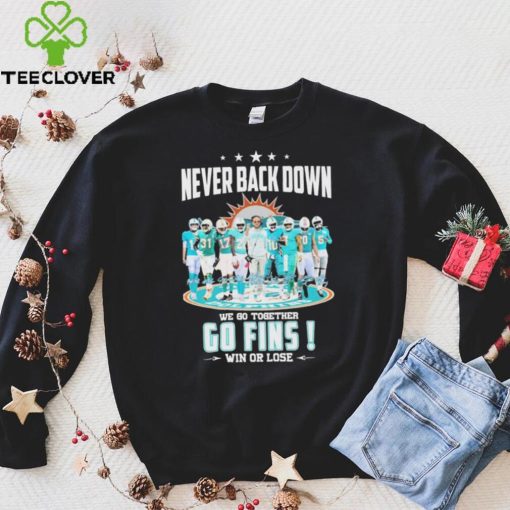 Miami Dolphins Never Back Down We Go Together Go Fins Win Or Lose Signatures Shirt