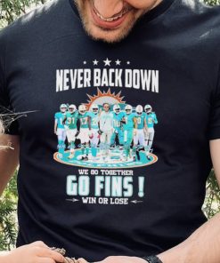 Miami Dolphins Never Back Down We Go Together Go Fins Win Or Lose Signatures Shirt