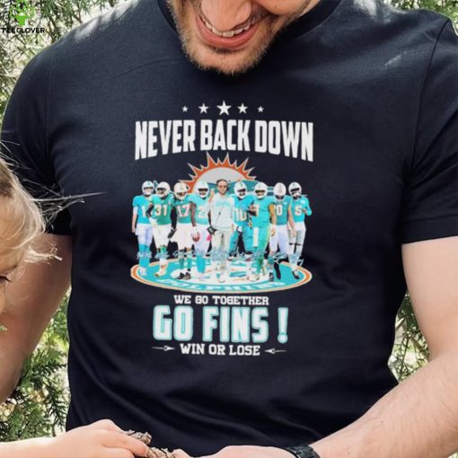 Miami Dolphins Never Back Down We Go Together Go Fins Win Or Lose Signatures Shirt