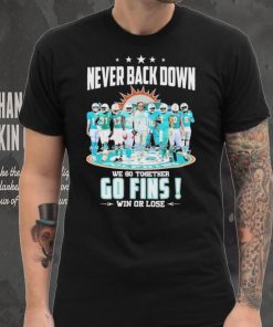 Miami Dolphins Never Back Down We Go Together Go Fins Win Or Lose Signatures Shirt