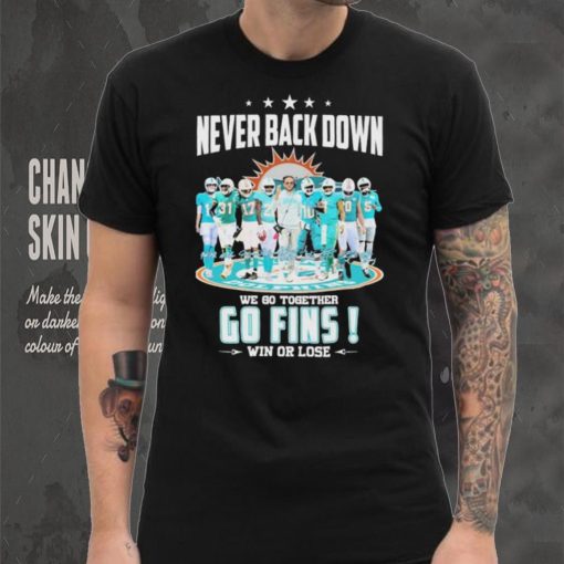 Miami Dolphins Never Back Down We Go Together Go Fins Win Or Lose Signatures Shirt