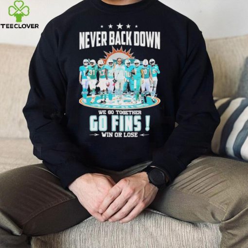 Miami Dolphins Never Back Down We Go Together Go Fins Win Or Lose Signatures Shirt