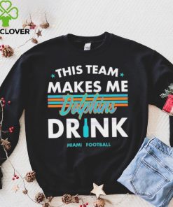 Miami Dolphins This Team Makes Me Drink Shirt 4 Miami Dolphins This Team Makes Me Drink Shirt