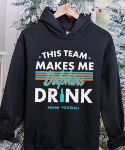 Miami Dolphins This Team Makes Me Drink Shirt 7 Miami Dolphins This Team Makes Me Drink Shirt