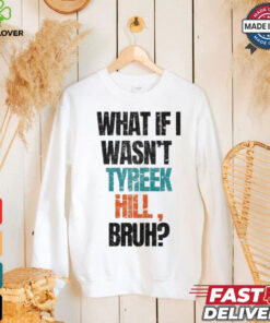 Miami Dolphins What If I Wasn’t Tyreek Hill Bruh T Shirts 1 Miami Dolphins What If I Wasn’t Tyreek Hill Bruh T Shirts