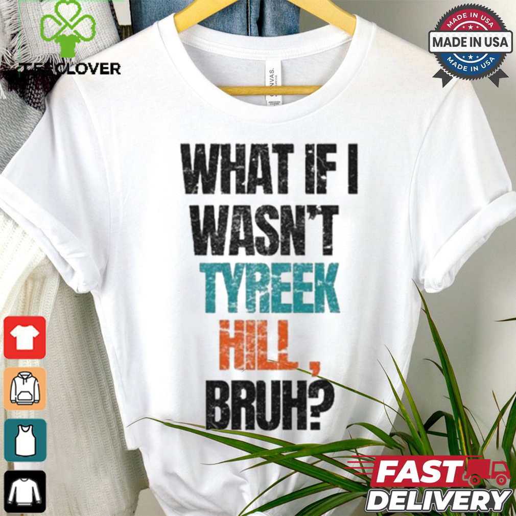 Miami Dolphins What If I Wasn’t Tyreek Hill Bruh T Shirts Miami Dolphins What If I Wasn’t Tyreek Hill Bruh T Shirts
