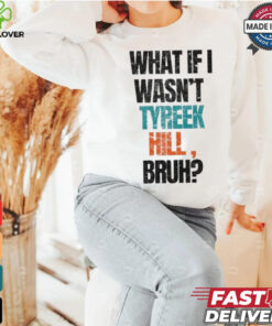 Miami Dolphins What If I Wasn’t Tyreek Hill Bruh T Shirts 3 Miami Dolphins What If I Wasn’t Tyreek Hill Bruh T Shirts