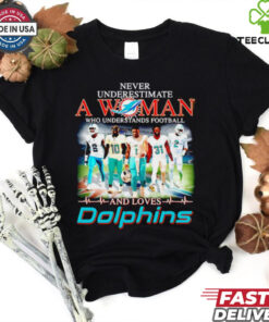 Miami Dolphins never underestimate a woman and loves Dolphins shirt