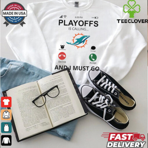 Miami Dolphins shirt  Playoff Is Calling And I Must Go for Fans