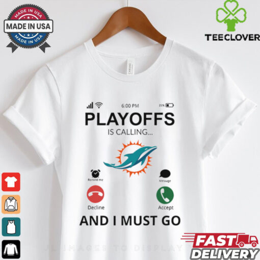 Miami Dolphins shirt  Playoff Is Calling And I Must Go for Fans