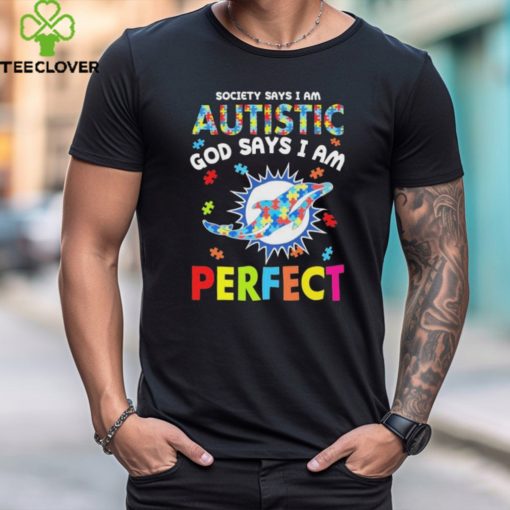 Miami Dolphins society says I am Autistic god says I am perfect hoodie, sweater, longsleeve, shirt v-neck, t-shirt