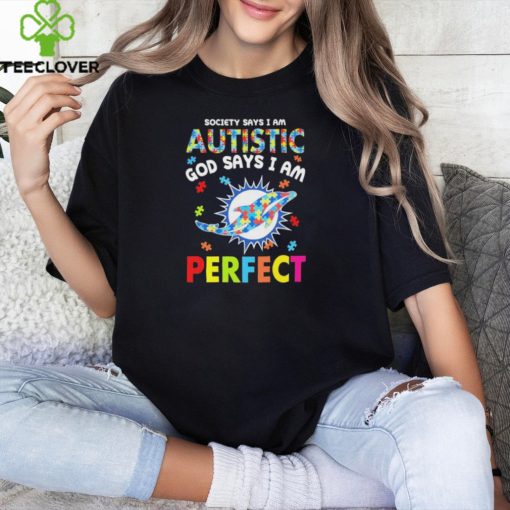 Miami Dolphins society says I am Autistic god says I am perfect hoodie, sweater, longsleeve, shirt v-neck, t-shirt