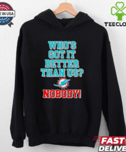 Miami Dolphins who’s got it better than us nobody T shirt