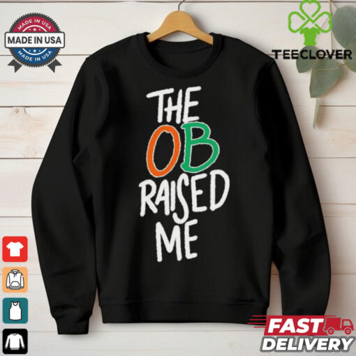 Miami Hurricanes the OB raised me hoodie, sweater, longsleeve, shirt v-neck, t-shirt