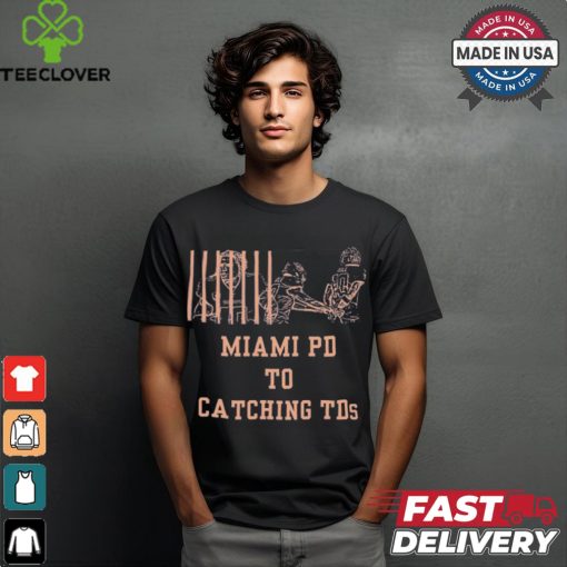 Miami PD to Catching TDs Tyreek Hill handcuffed t hoodie, sweater, longsleeve, shirt v-neck, t-shirt