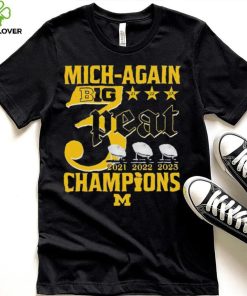 Mich Again B1G 3 Peat 2021 2022 2023 Champions Michigan Wolverines T Shirt