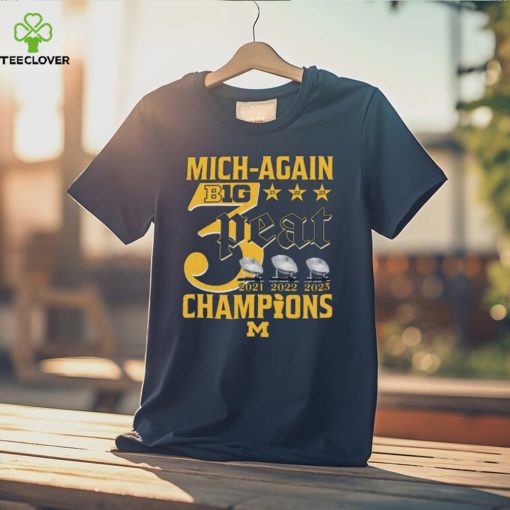 Mich Again B1G 3 Peat 2021 – 2022 – 2023 Champions Michigan Wolverines T Shirt