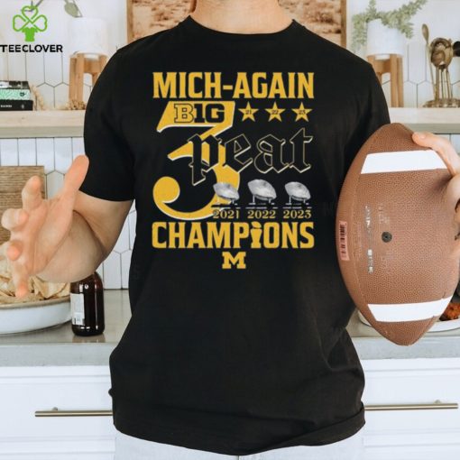 Mich Again B1G 3 Peat 2021 – 2022 – 2023 Champions Michigan Wolverines T Shirt