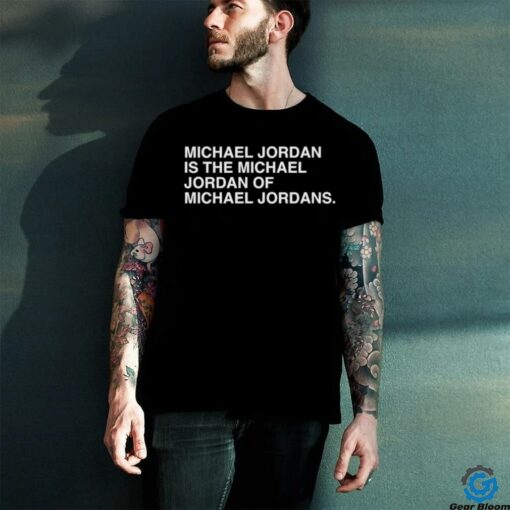 Michael Jordan is the Michael Jordan of Michael Jordan t shirt black