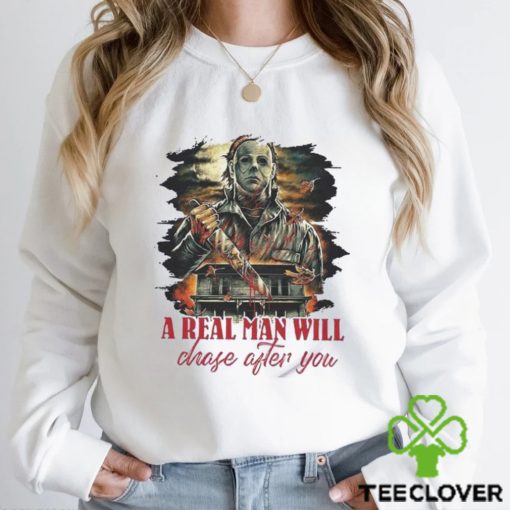 Michael Myers A Real Man Will Chase After You Funny Halloween Shirt Horror Movies Film Sweathoodie, sweater, longsleeve, shirt v-neck, t-shirt T Shirt