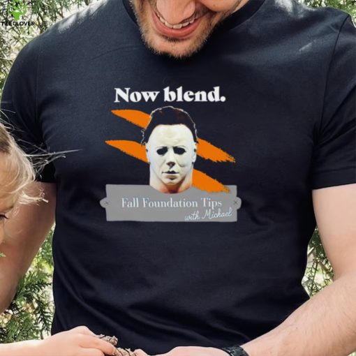 Michael Myers Now blend Fall foundation tips with Michael Halloween hoodie, sweater, longsleeve, shirt v-neck, t-shirt