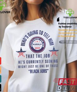 Michelle Obama quote who’s going to tell him Kamala Harris black job shirt