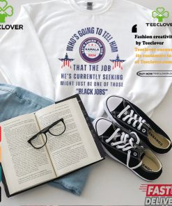 Michelle Obama quote who’s going to tell him Kamala Harris black job shirt 2 Michelle Obama quote who’s going to tell him Kamala Harris black job shirt