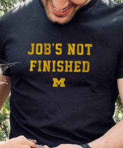 Michigan Footbal Job's Not Finished Shirt