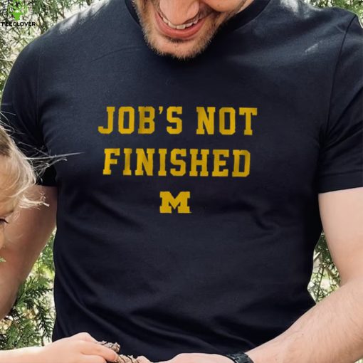 Michigan Footbal Job’s Not Finished Shirt