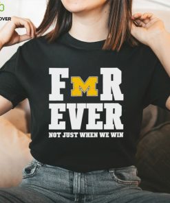 Michigan Football Forever Not Just When We Win Shirt