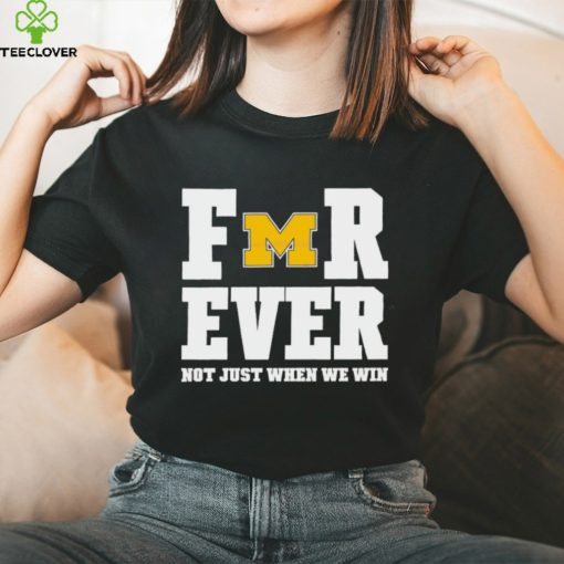 Michigan Football Forever Not Just When We Win Shirt