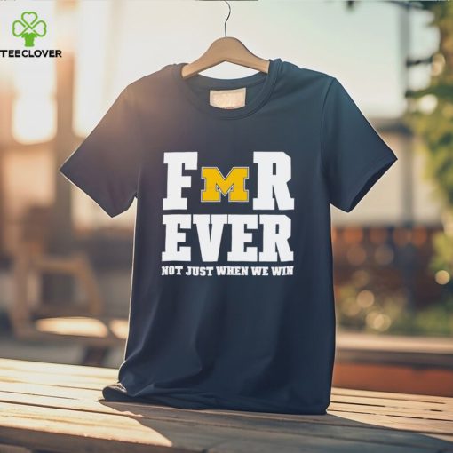 Michigan Football Forever Not Just When We Win Shirt