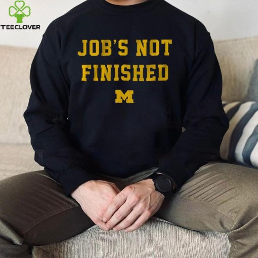 Michigan Football Job's Not Finished Shirt