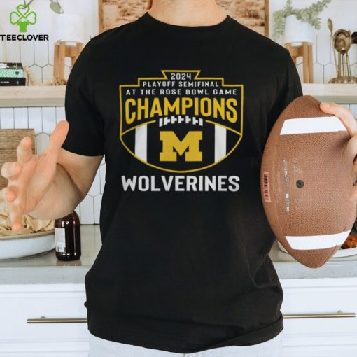 Michigan Wolverines 2024 Playoff Semifinal At The Rose Bowl Game Champions Shirts